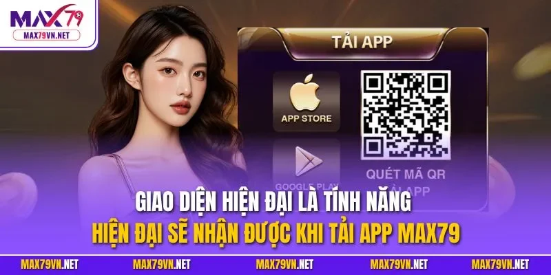 Giao diện hiện đại là tính năng hiện đại sẽ nhận được khi tải app MAX79