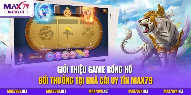 Giới thiệu game Rồng Hổ đổi thưởng tại nhà cái uy tín MAX79