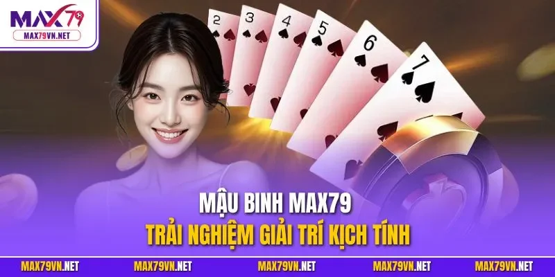 Mậu binh MAX79 – Trải nghiệm giải trí kịch tính