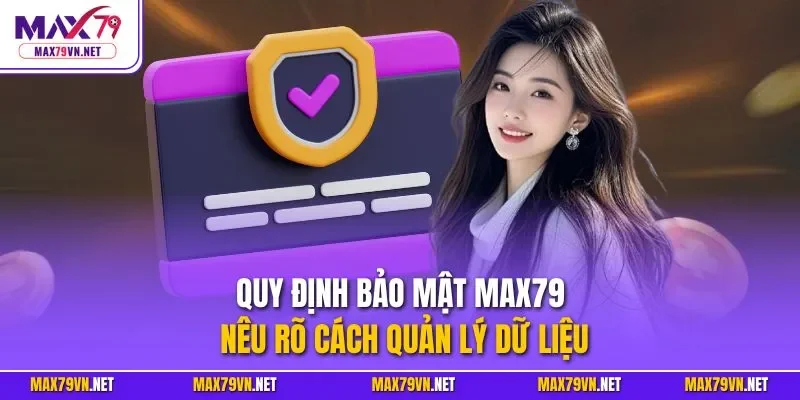 Quy định bảo mật MAX79 nêu rõ cách quản lý dữ liệu