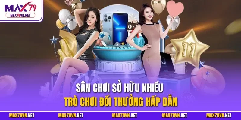 Sân chơi sở hữu nhiều trò chơi đổi thưởng hấp dẫn