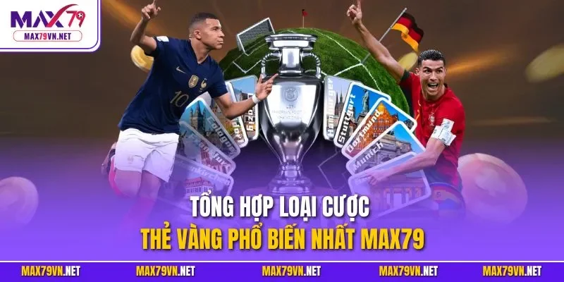 Tổng hợp loại cược thẻ vàng phổ biến nhất MAX79