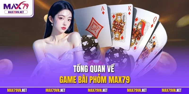 Tổng quan về game bài Phỏm MAX79